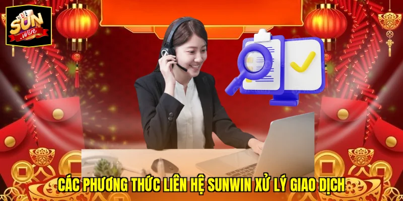 Các phương thức liên hệ SUNWIN xử lý giao dịch