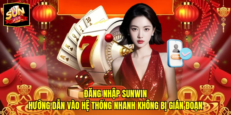 Đăng Nhập SUNWIN – Hướng Dẫn Vào Hệ Thống Nhanh Không Bị Gián Đoạn