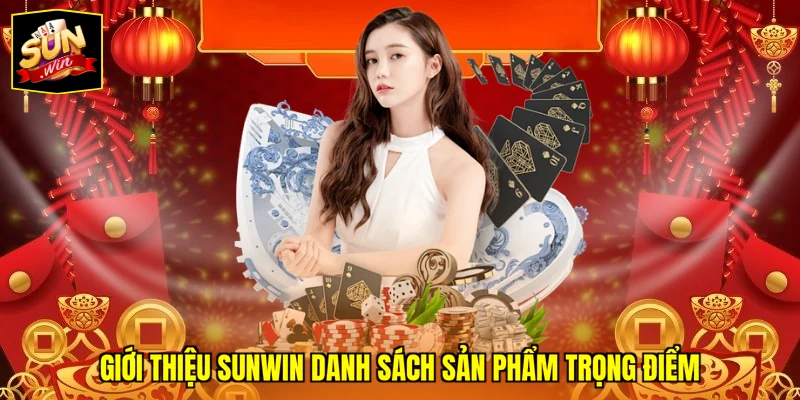 Giới thiệu SUNWIN danh sách sản phẩm trọng điểm 