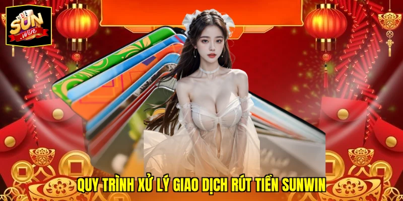 Quy trình xử lý giao dịch rút tiền SUNWIN