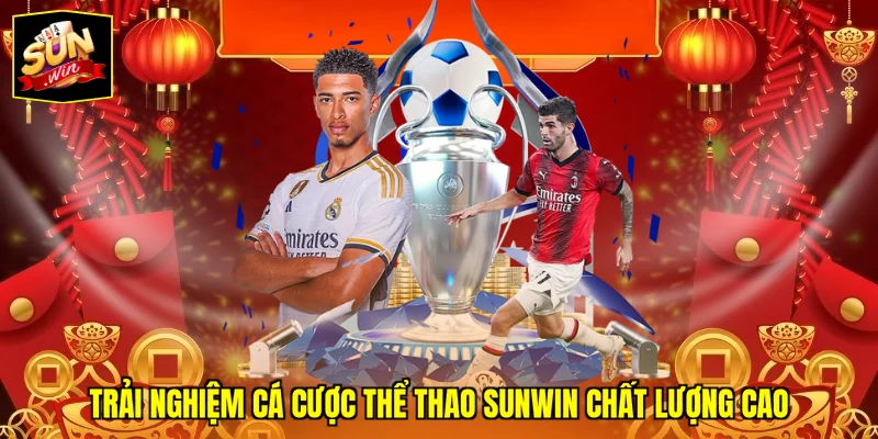 Trải nghiệm cá cược thể thao SUNWIN chất lượng cao